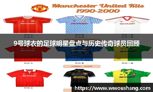 9号球衣的足球明星盘点与历史传奇球员回顾
