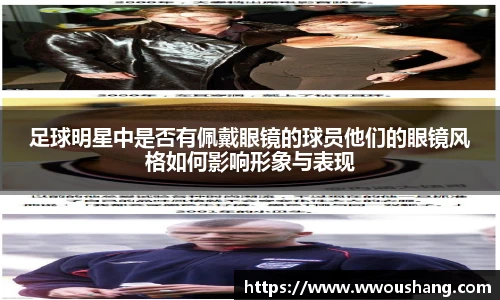 足球明星中是否有佩戴眼镜的球员他们的眼镜风格如何影响形象与表现